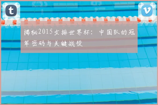 揭秘2015女排世界杯：中国队的冠军密码与关键战役